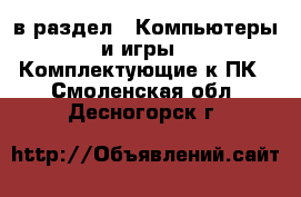  в раздел : Компьютеры и игры » Комплектующие к ПК . Смоленская обл.,Десногорск г.